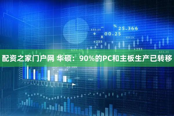 配资之家门户网 华硕：90%的PC和主板生产已转移